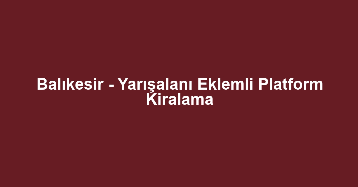 Balıkesir - Yarışalanı Eklemli Platform Kiralama