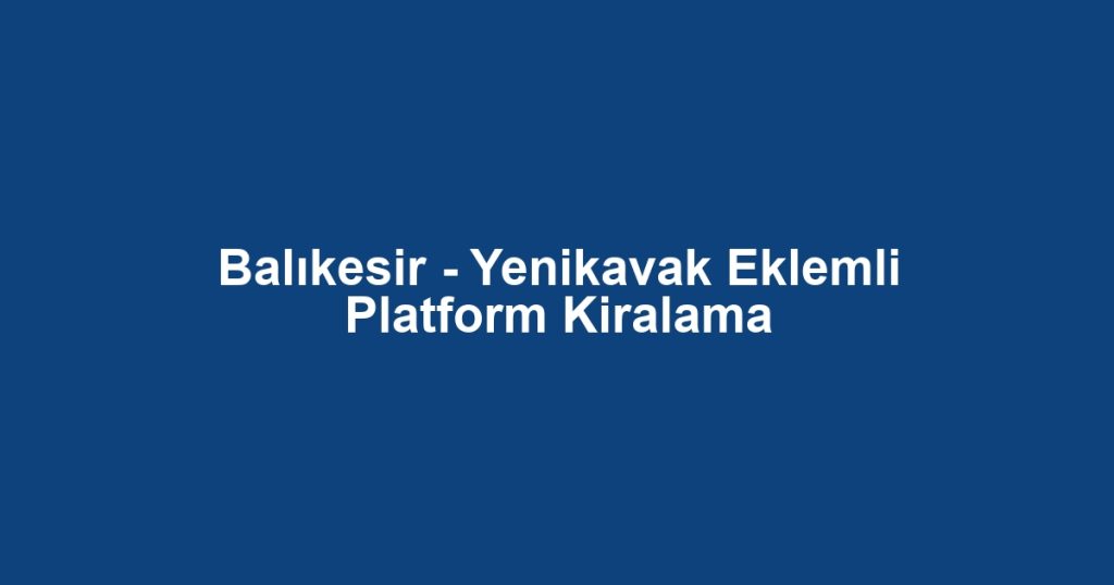 Balıkesir - Yenikavak Eklemli Platform Kiralama