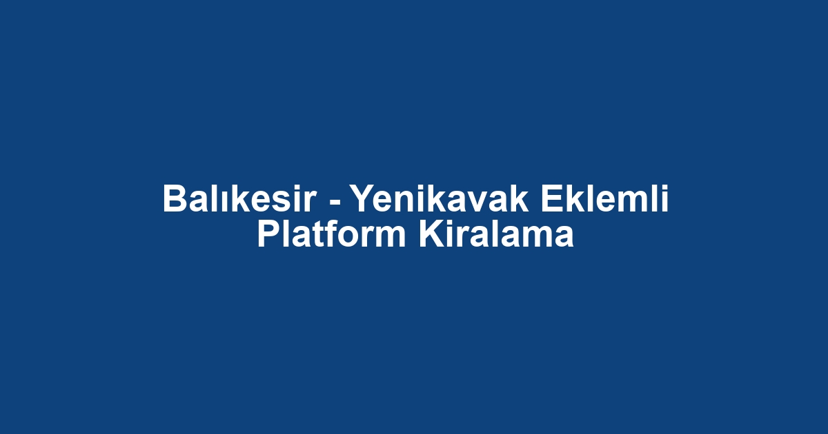 Balıkesir - Yenikavak Eklemli Platform Kiralama