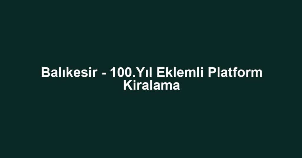 Balıkesir - 100.Yıl Eklemli Platform Kiralama