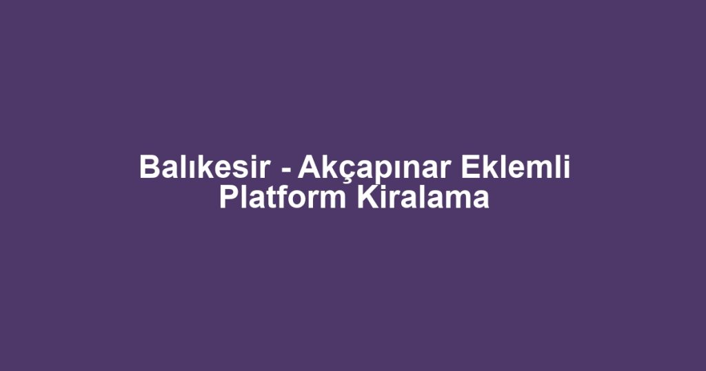 Balıkesir - Akçapınar Eklemli Platform Kiralama