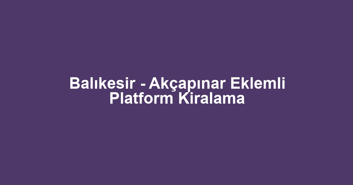 Balıkesir - Akçapınar Eklemli Platform Kiralama