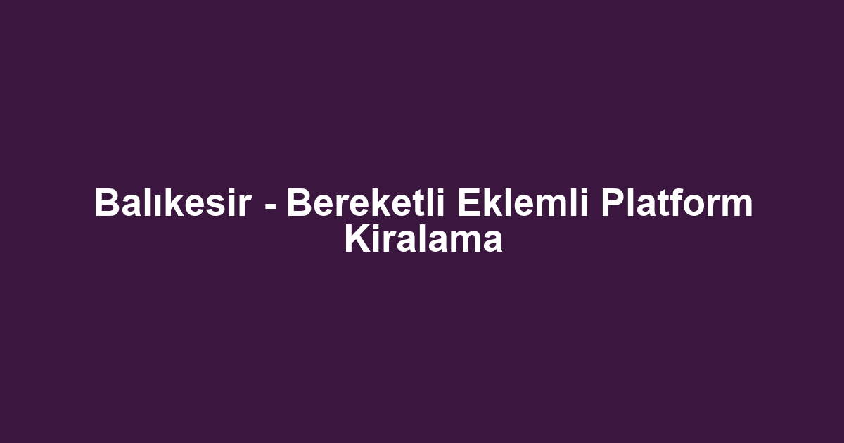 Balıkesir - Bereketli Eklemli Platform Kiralama
