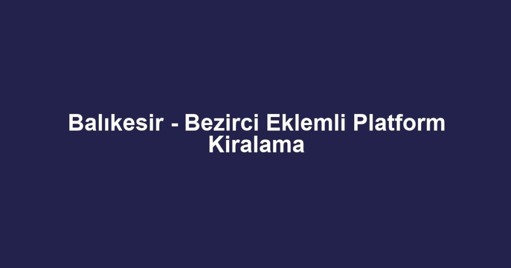 Balıkesir - Bezirci Eklemli Platform Kiralama