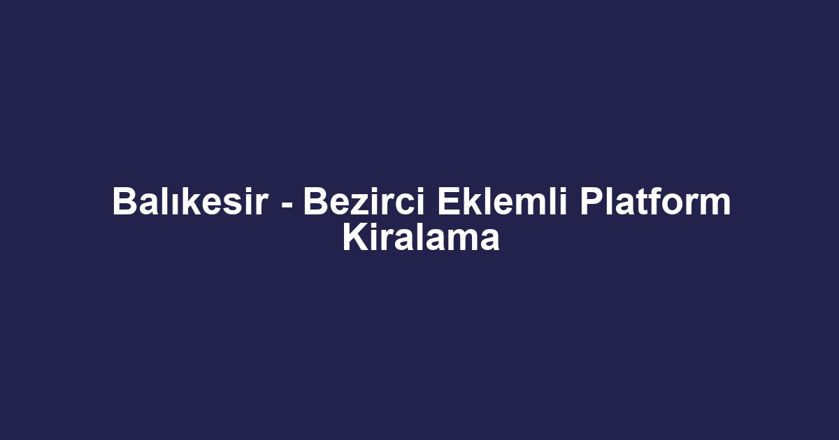 Balıkesir - Bezirci Eklemli Platform Kiralama