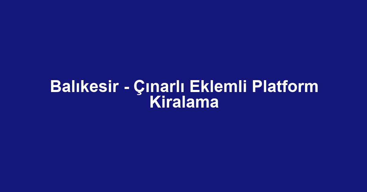 Balıkesir - Çınarlı Eklemli Platform Kiralama