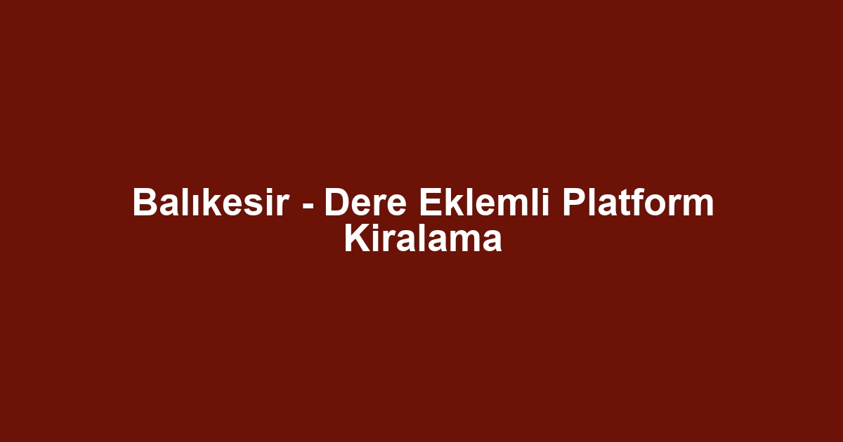 Balıkesir - Dere Eklemli Platform Kiralama