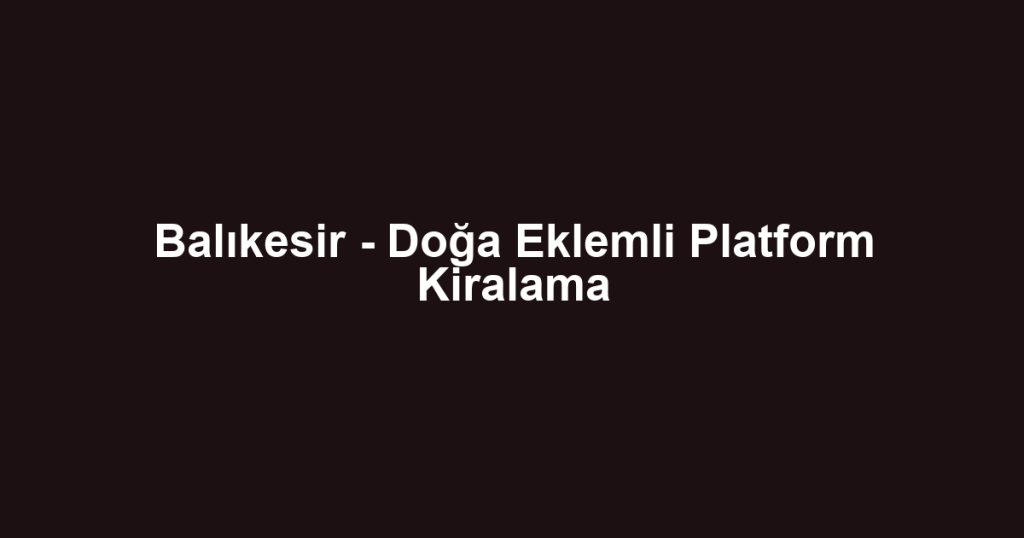 Balıkesir - Doğa Eklemli Platform Kiralama