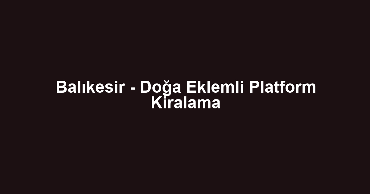 Balıkesir - Doğa Eklemli Platform Kiralama