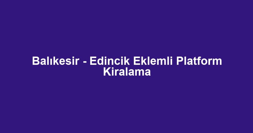 Balıkesir - Edincik Eklemli Platform Kiralama