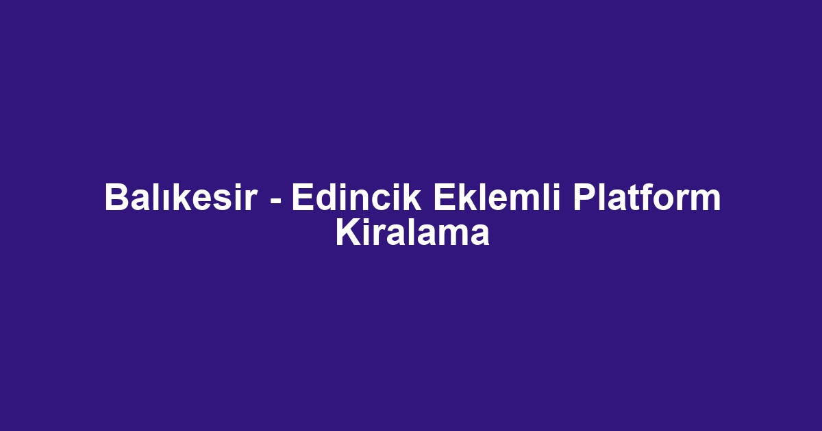 Balıkesir - Edincik Eklemli Platform Kiralama