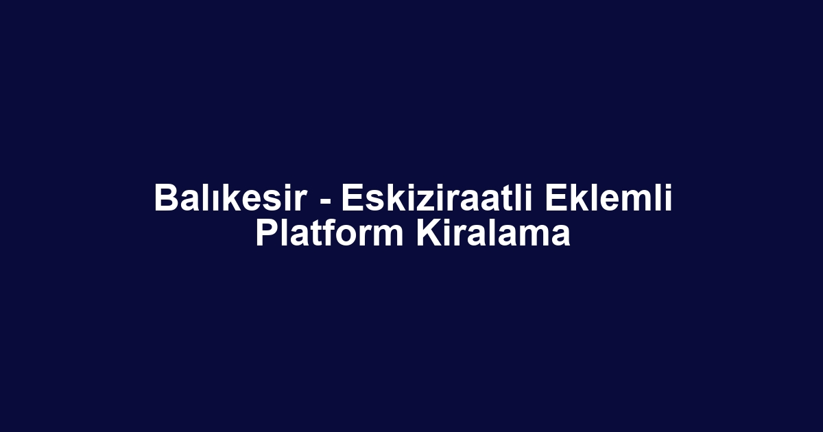 Balıkesir - Eskiziraatli Eklemli Platform Kiralama