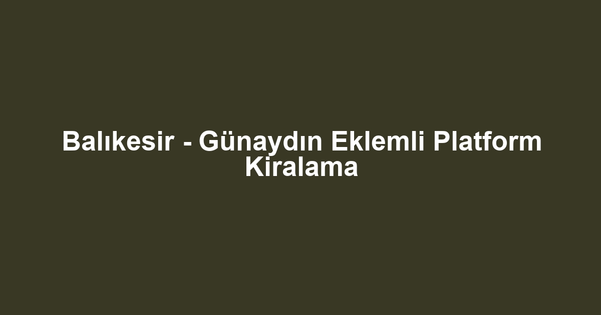 Balıkesir - Günaydın Eklemli Platform Kiralama
