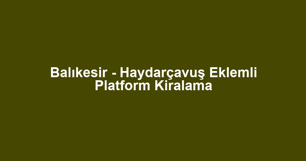Balıkesir - Haydarçavuş Eklemli Platform Kiralama