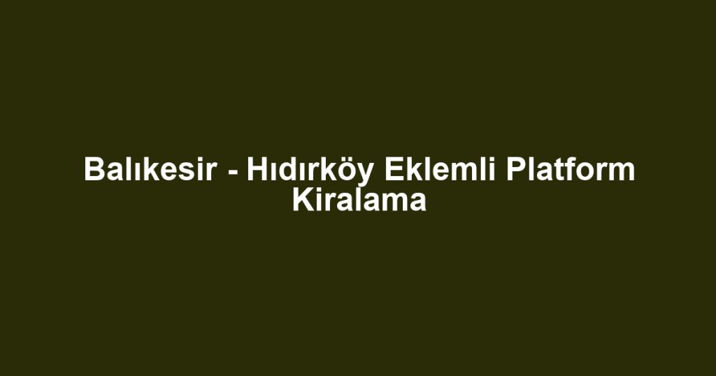 Balıkesir - Hıdırköy Eklemli Platform Kiralama