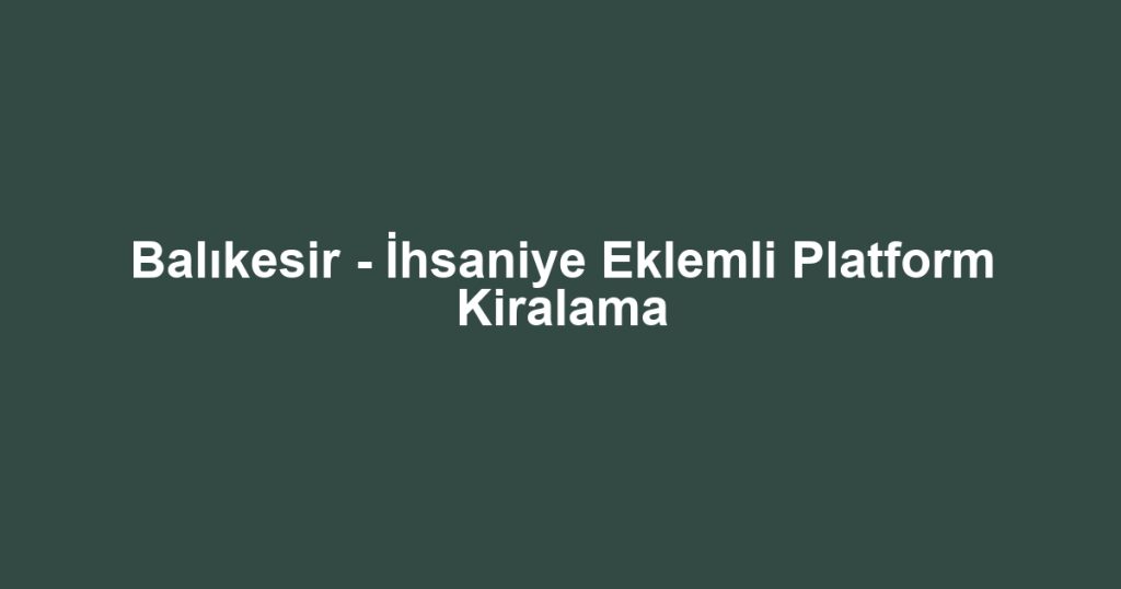 Balıkesir - İhsaniye Eklemli Platform Kiralama