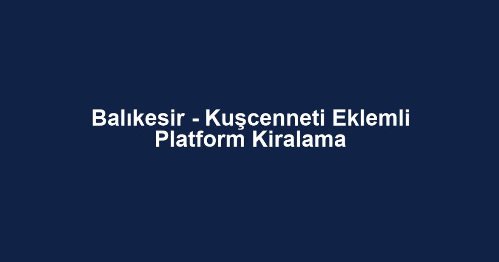 Balıkesir - Kuşcenneti Eklemli Platform Kiralama