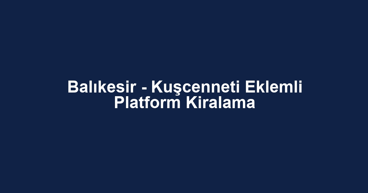Balıkesir - Kuşcenneti Eklemli Platform Kiralama