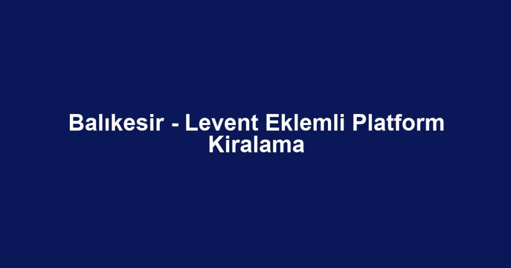 Balıkesir - Levent Eklemli Platform Kiralama