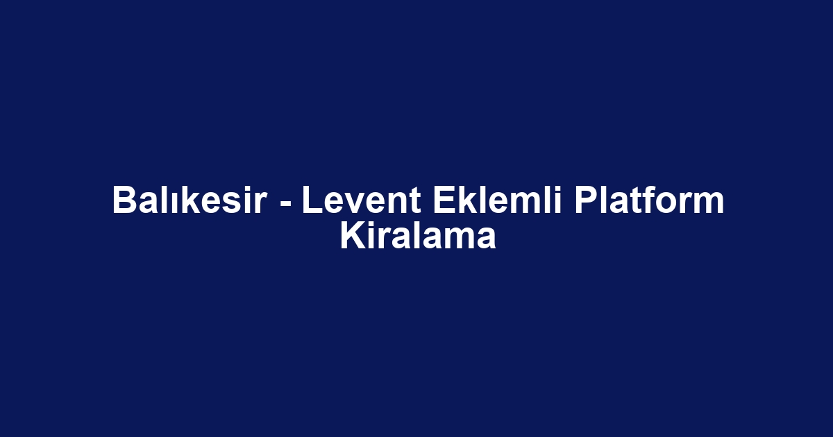 Balıkesir - Levent Eklemli Platform Kiralama