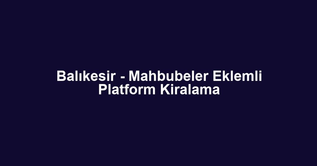 Balıkesir - Mahbubeler Eklemli Platform Kiralama
