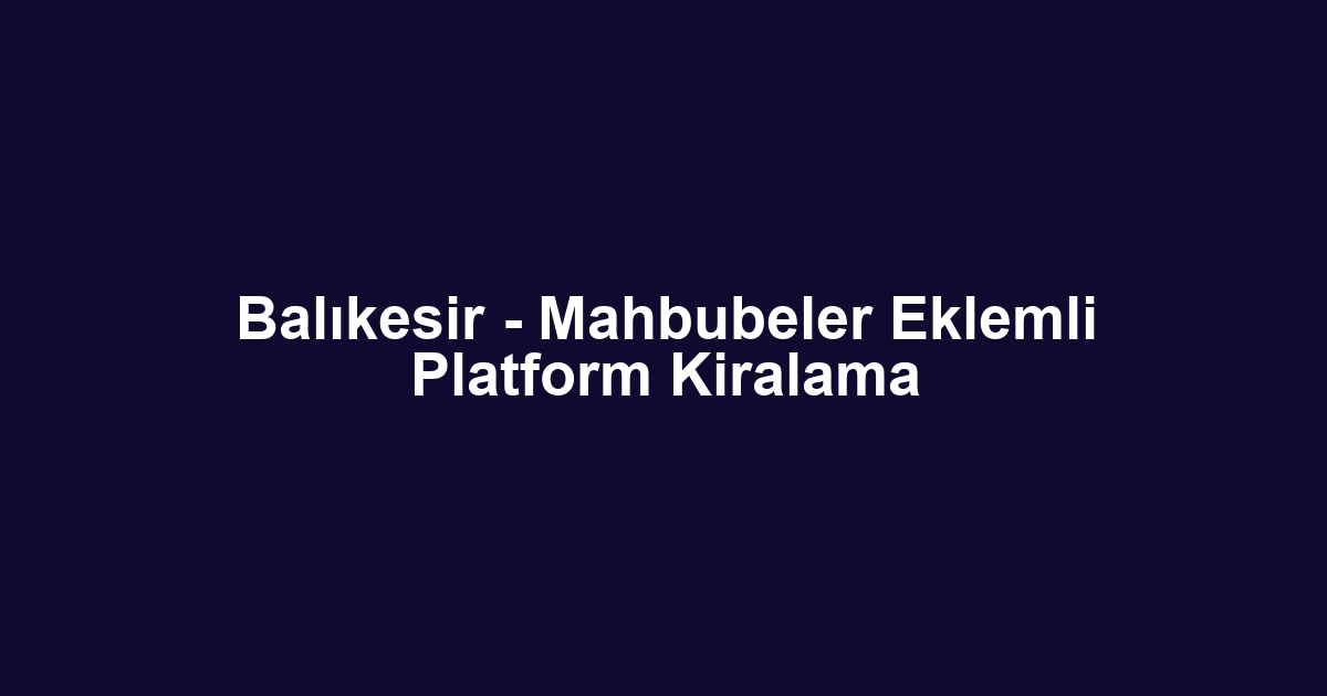 Balıkesir - Mahbubeler Eklemli Platform Kiralama
