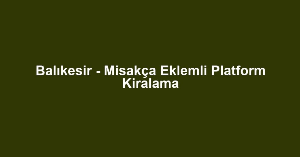 Balıkesir - Misakça Eklemli Platform Kiralama