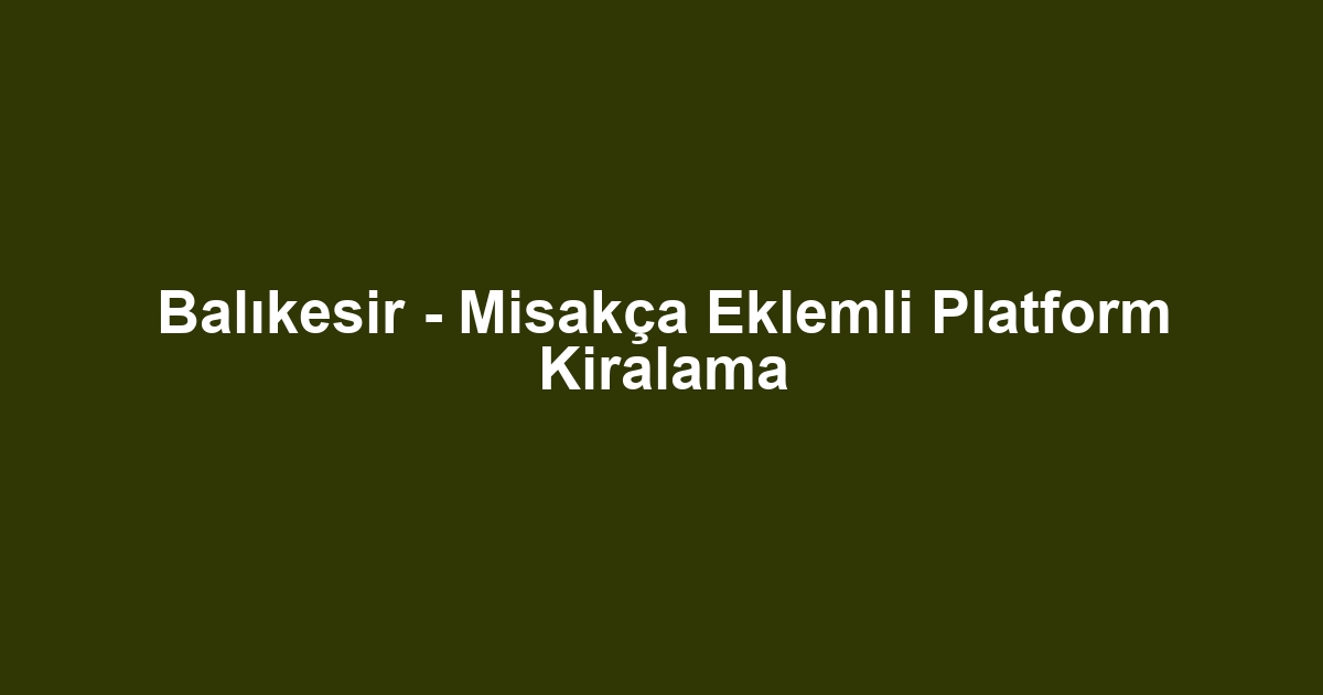 Balıkesir - Misakça Eklemli Platform Kiralama