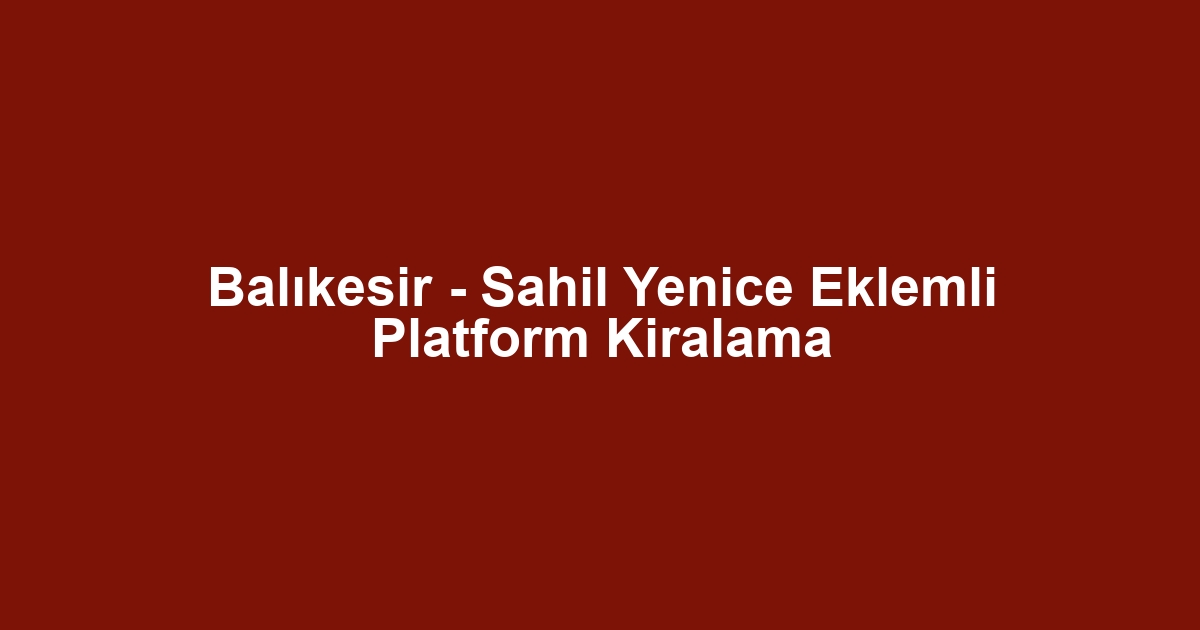 Balıkesir - Sahil Yenice Eklemli Platform Kiralama