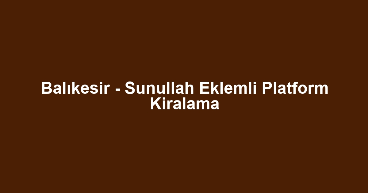 Balıkesir - Sunullah Eklemli Platform Kiralama