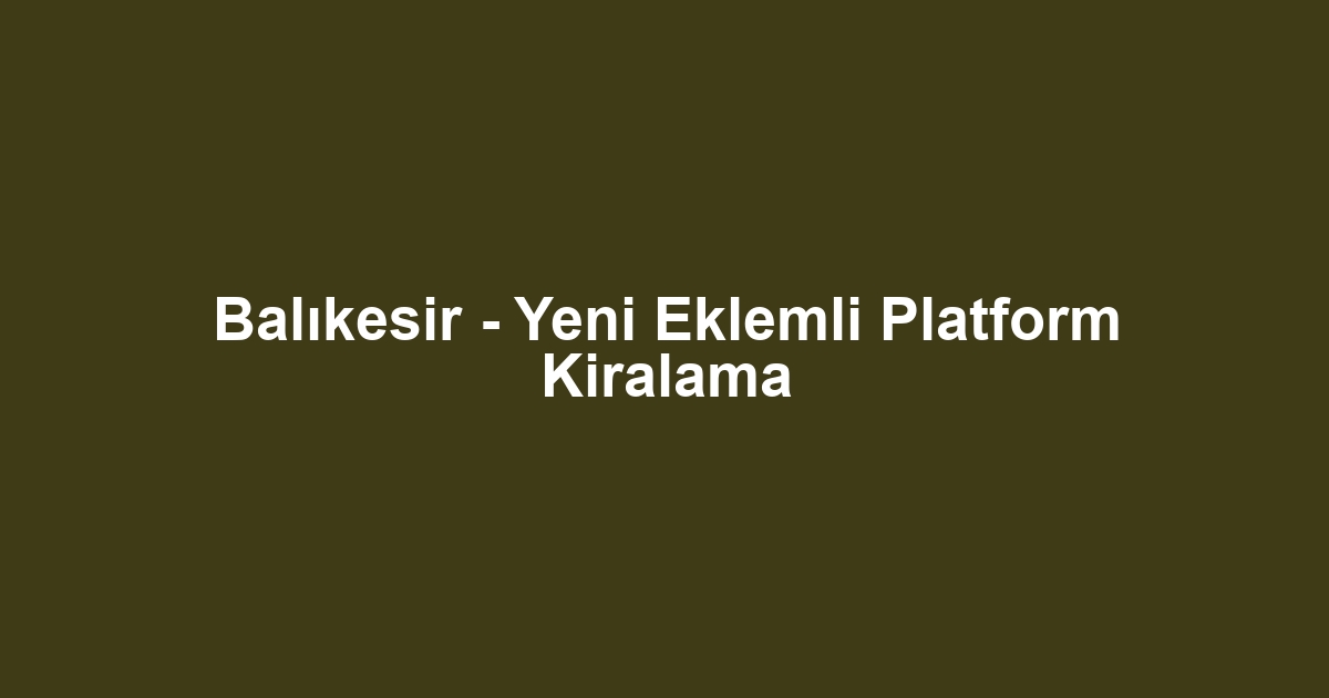 Balıkesir - Yeni Eklemli Platform Kiralama