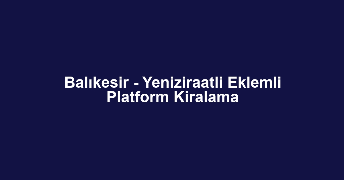 Balıkesir - Yeniziraatli Eklemli Platform Kiralama