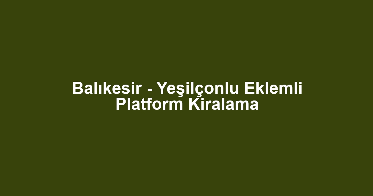 Balıkesir - Yeşilçonlu Eklemli Platform Kiralama