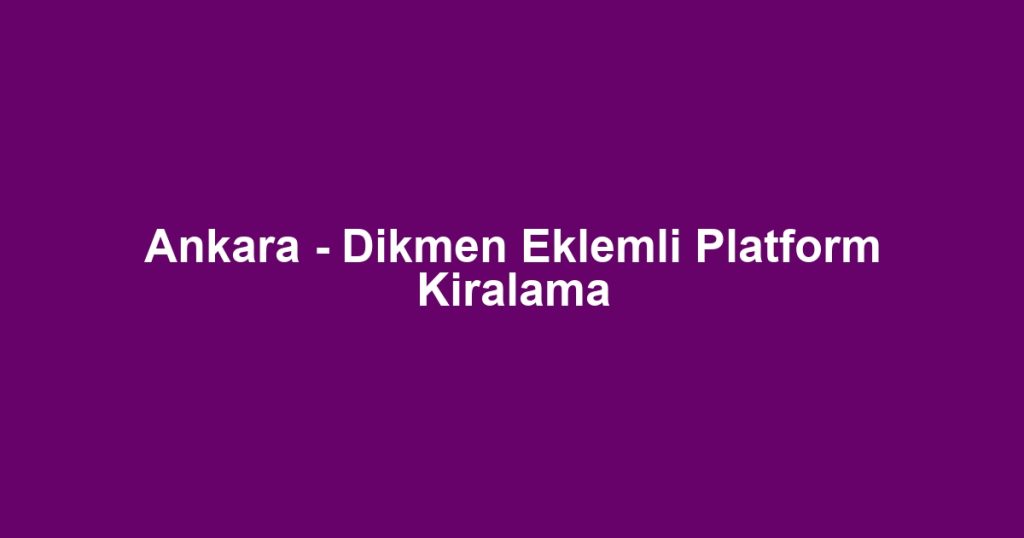 Ankara - Dikmen Eklemli Platform Kiralama