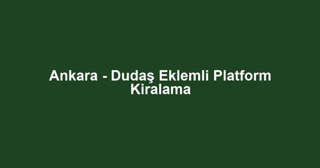 Ankara - Dudaş Eklemli Platform Kiralama
