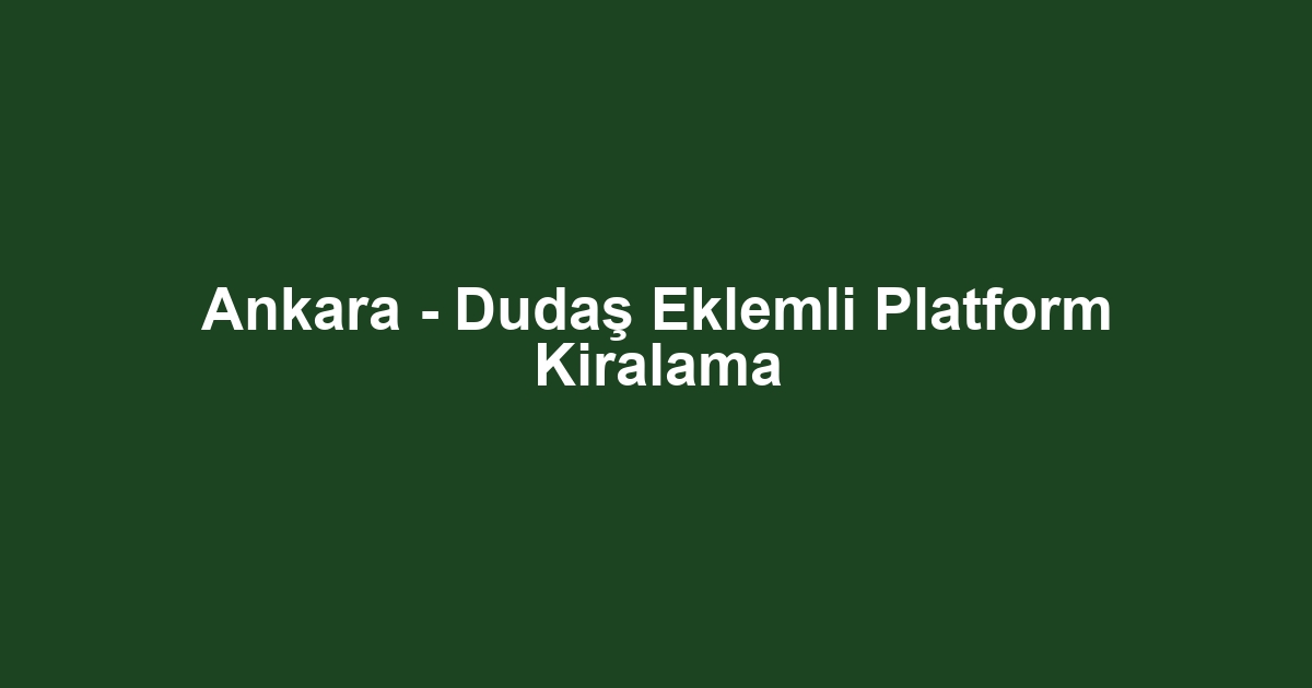 Ankara - Dudaş Eklemli Platform Kiralama