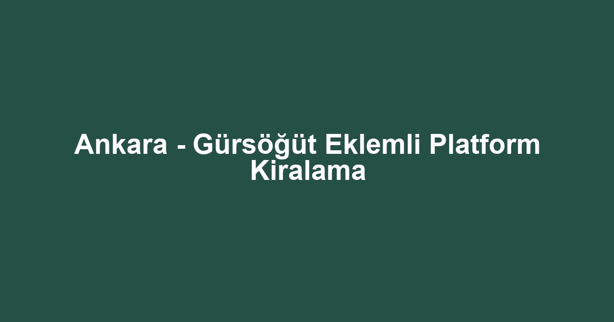 Ankara - Gürsöğüt Eklemli Platform Kiralama