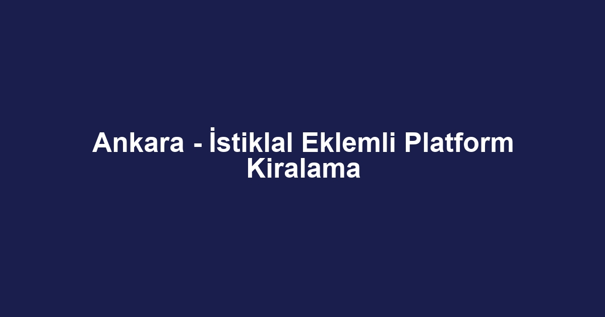 Ankara - İstiklal Eklemli Platform Kiralama