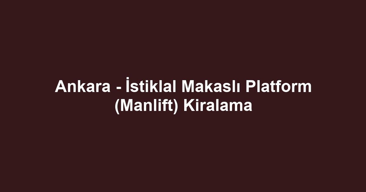 Ankara - İstiklal Makaslı Platform (Manlift) Kiralama