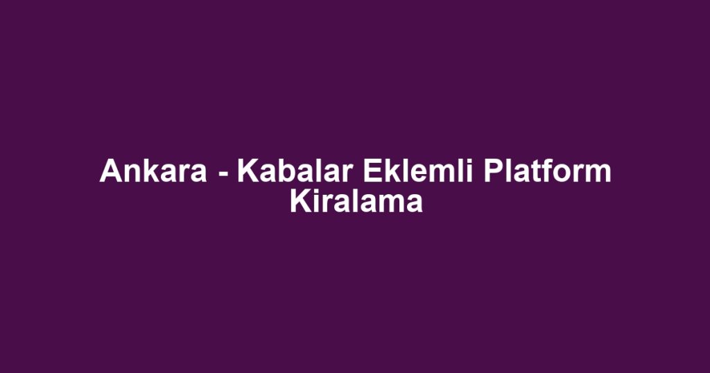 Ankara - Kabalar Eklemli Platform Kiralama