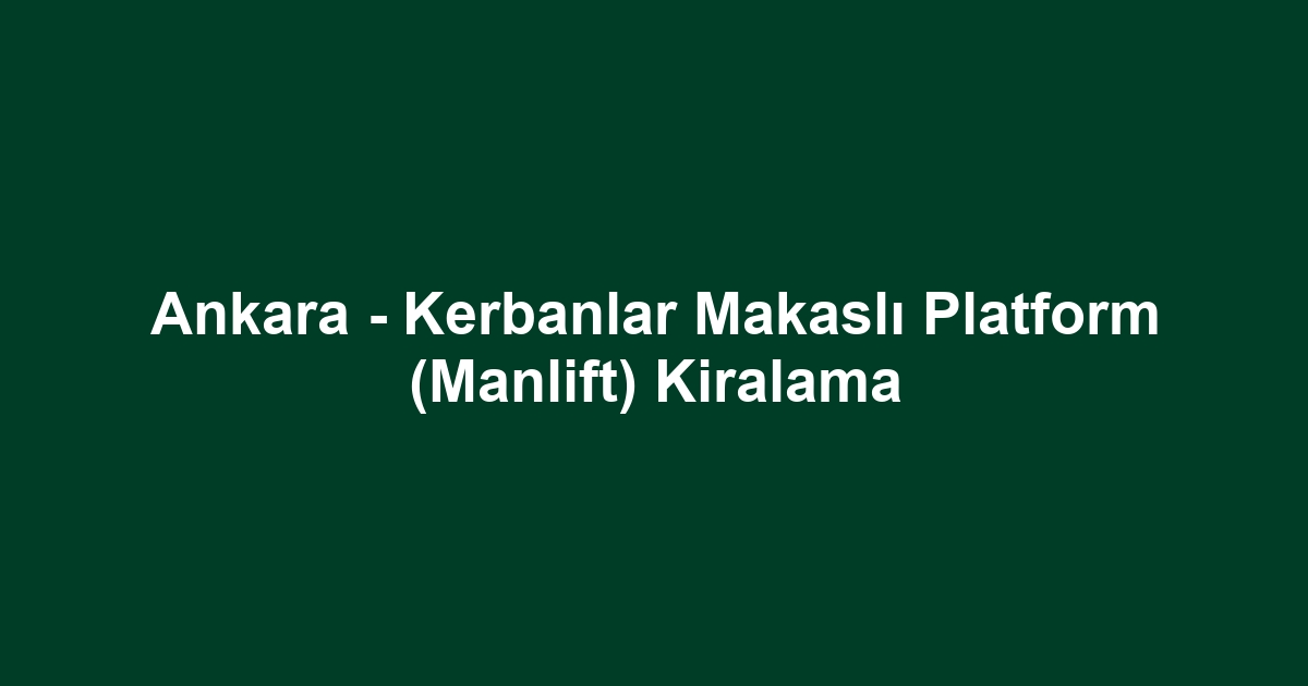 Ankara - Kerbanlar Makaslı Platform (Manlift) Kiralama