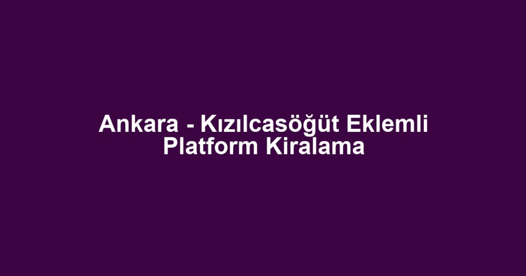 Ankara - Kızılcasöğüt Eklemli Platform Kiralama