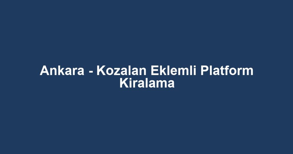 Ankara - Kozalan Eklemli Platform Kiralama