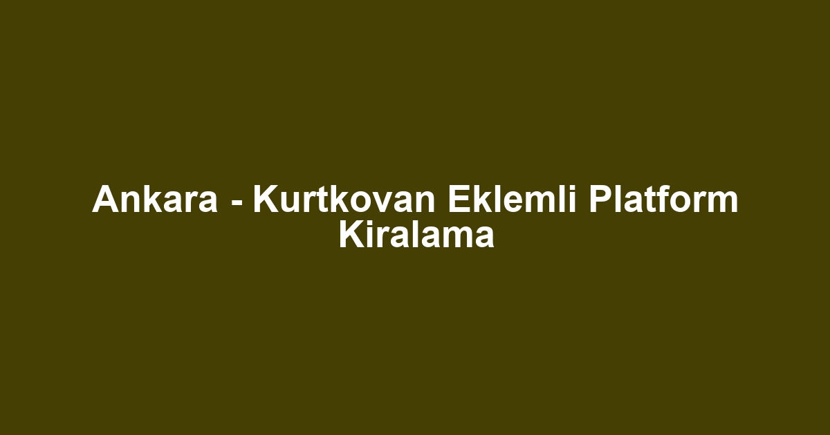 Ankara - Kurtkovan Eklemli Platform Kiralama