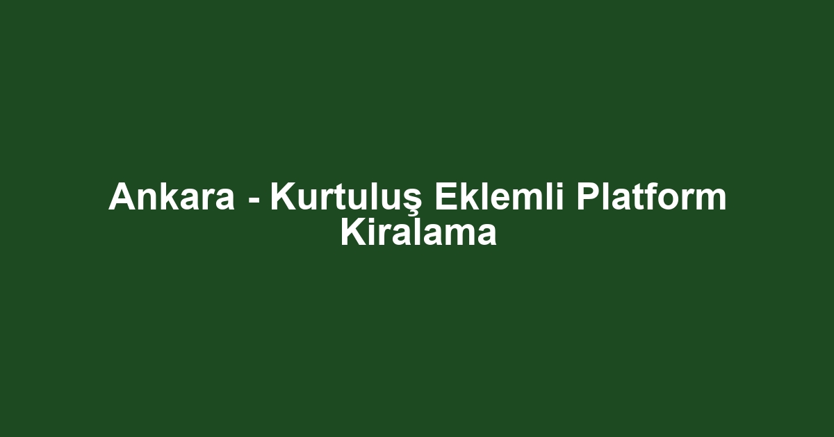Ankara - Kurtuluş Eklemli Platform Kiralama