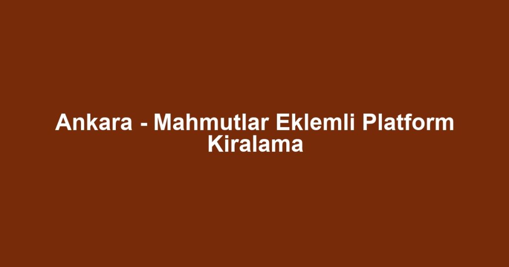 Ankara - Mahmutlar Eklemli Platform Kiralama