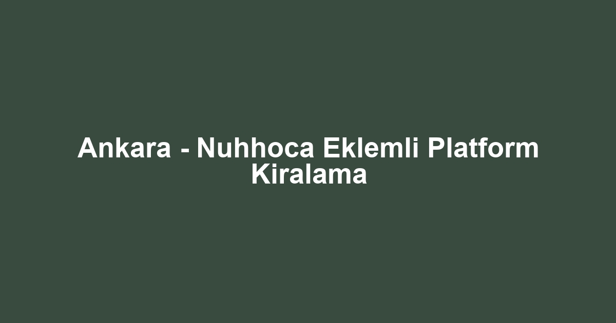 Ankara - Nuhhoca Eklemli Platform Kiralama