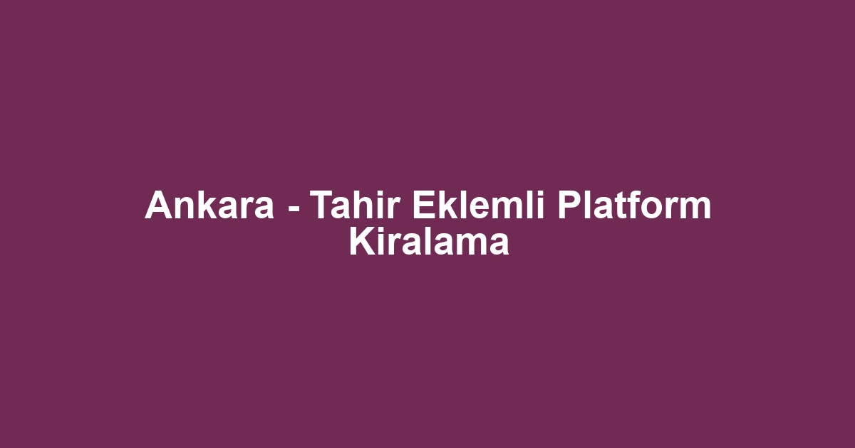 Ankara - Tahir Eklemli Platform Kiralama