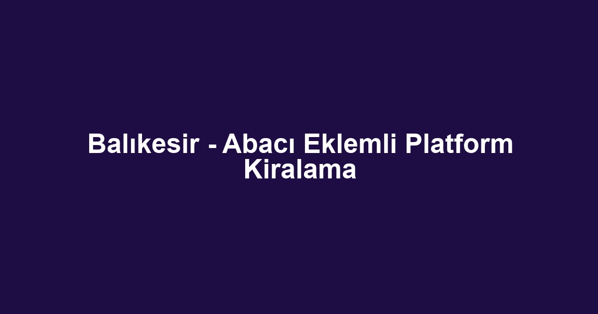 Balıkesir - Abacı Eklemli Platform Kiralama