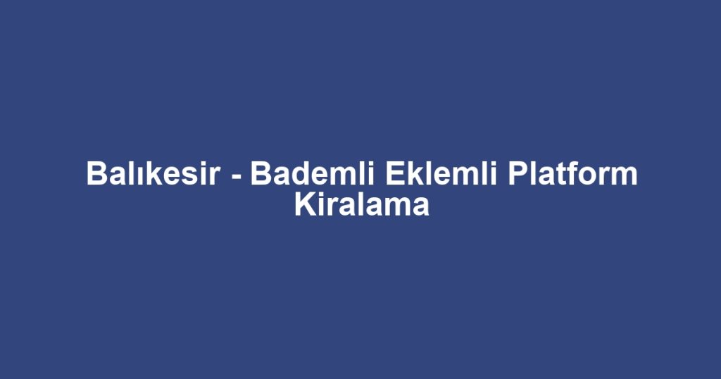 Balıkesir - Bademli Eklemli Platform Kiralama